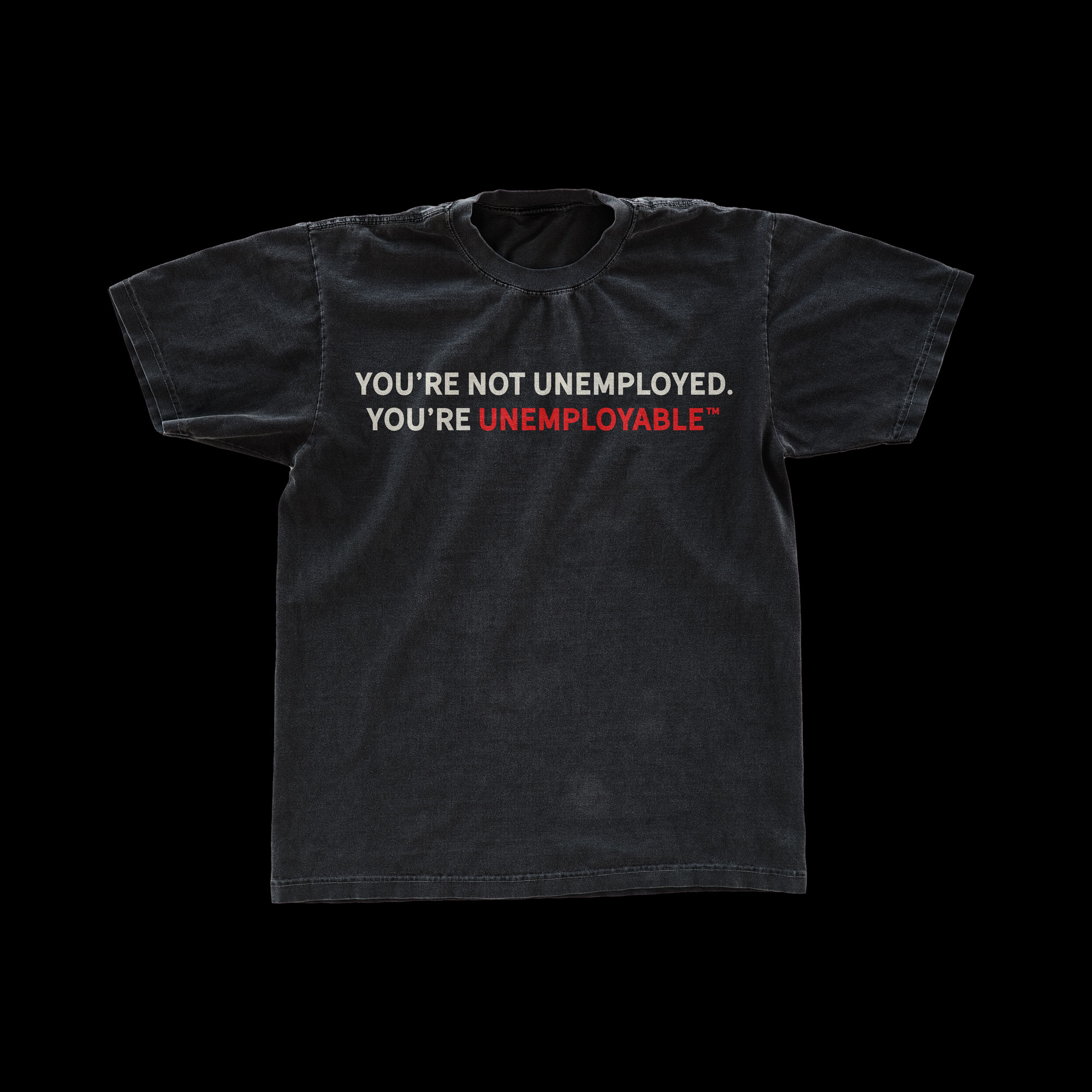 Black tee reading: You're not unemployed. You're unemployable.